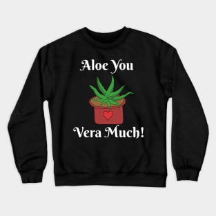 Aloe You Vera Much Funny Gardening Gift Crewneck Sweatshirt